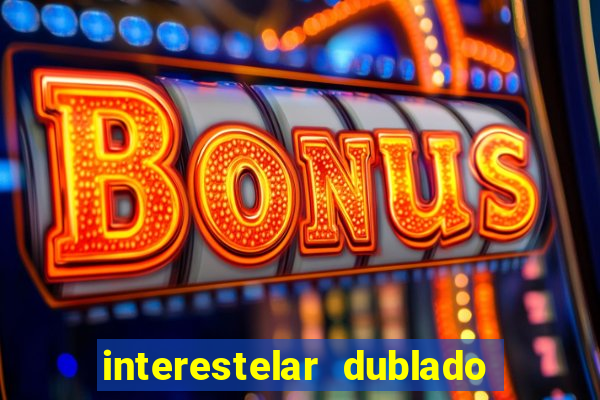 interestelar dublado 4k interestelar filme completo dublado 4k